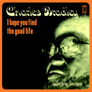 Charles Bradley ‎– I Hope You Find The Good Life / Electric Victim