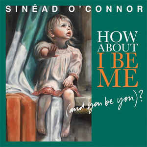 Sinéad O'Connor ‎– How About I Be Me (And You Be You)?