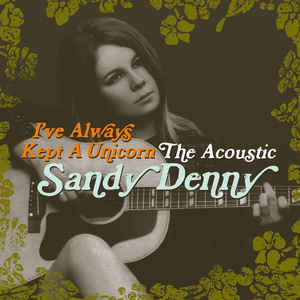 Sandy Denny - I've Always Kept A Unicorn - The Acoustic Sandy Denny