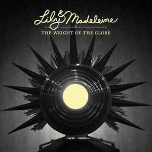 Lily & Madeleine – The Weight Of The Globe