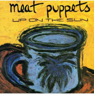 Meat Puppets – Up On The Sun