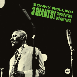 Sonny Rollins, Clifford Brown And Max Roach – 3 Giants
