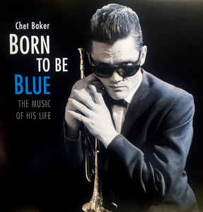Chet Baker – Born to be Blue - The Music of His Life