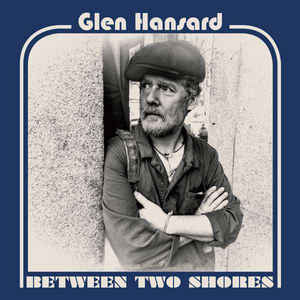 Glen Hansard – Between Two Shores