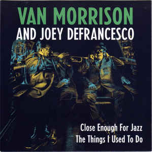 Van Morrison And Joey Defrancesco - Close Enough For Jazz / The Things I Used To Do (7" Vinyl)