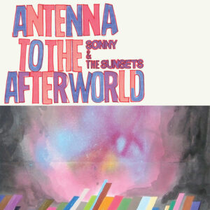 Sonny And The Sunsets – Antenna To The Afterworld