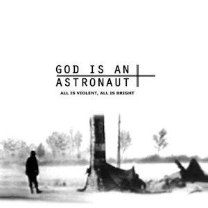 God Is an Astronaut -  All Is Violent All Is Bright