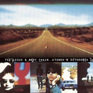 The Jesus And Mary Chain – Stoned & Dethroned
