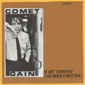 Comet Gain - If Not Tomorrow / I Was More Of A Mess Then 7" Single