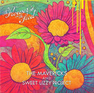 The Mavericks / Sweet Lizzy Project - The Flower's In The Seed