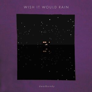 deadbundy - Wish It Would Rain (LP)